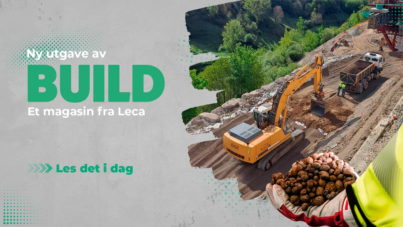 Forsidebilde for den nye utgaven av BUILD – et magasin fra Leca. Til venstre står teksten 'Ny utgave av BUILD – Et magasin fra Leca. Les det i dag'. Til høyre vises en anleggsmaskin som arbeider i et veiprosjekt omgitt av grønn natur, med en arbeider som holder utstrakte hender fylt med Leca-kuler i forgrunnen.